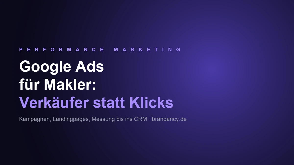 Google Ads für Immobilienmakler: Kampagnen, die Verkäufer-Anfragen bringen