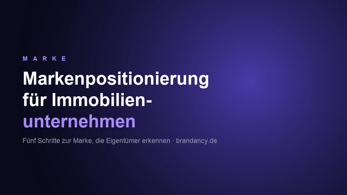 Markenpositionierung für Immobilienunternehmen: fünf Schritte vom Markenkern bis zur KI-Antwort