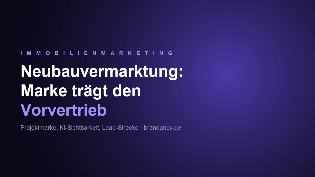 Neubauvermarktung für Projektentwickler: Marke, Projektseite und KI-Sichtbarkeit im Vorvertrieb